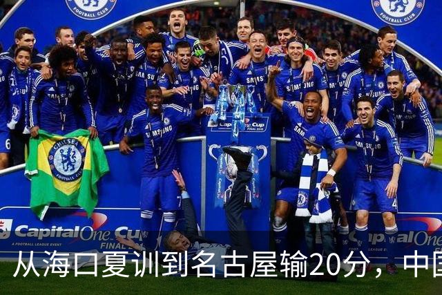 从海口夏训到名古屋输20分，中国男篮这个夏天到底值几分？